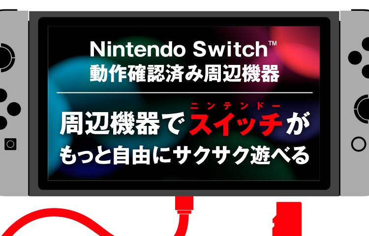 Nintendo Switch&trade;動作確認済み周辺機器 周辺機器でニンテンドー スイッチがもっと自由にサクサク遊べる