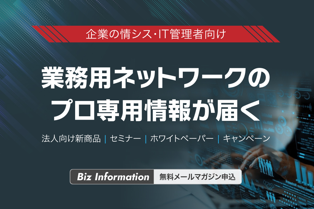 企業の情シス・IT管理者向け 業務用ネットワークのプロ専用情報が届くメールマガジン申込