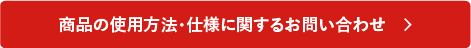 商品の使用方法・仕様に関するお問い合わせ