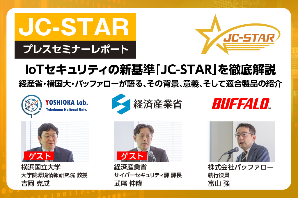 経済産業省、横浜国⽴⼤学、バッファローが語る、 IoT セキュリティ課題と「JC-STAR」制度の概念と意義、今後の展望