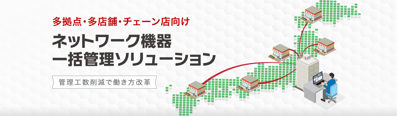 【多拠点・多店舗・チェーン店向け】ネットワーク機器一括管理ソリューション