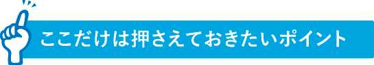 ここだけは押さえておきたいポイント