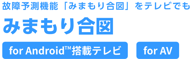 故障予測機能「みまもり合図」をテレビでも みまもり合図 （for Android™搭載テレビ・for AV）