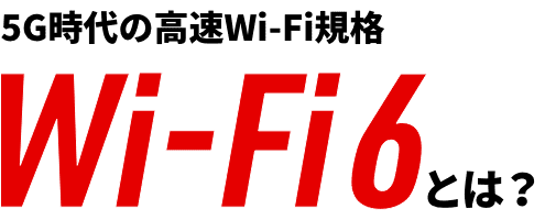 5G時代の高速Wi-Fi規格 「Wi-Fi 6」とは？