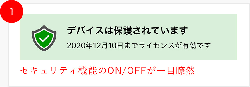 1 [デバイスは保護されています / 2020年12月10日までライセンスが有効です] セキュリティ機能のON/OFFが一目瞭然