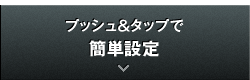 プッシュ＆タップで簡単設定