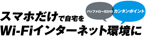 バッファローだけのカンタンポイント1 スマホだけで自宅をWi-Fiインターネット環境に