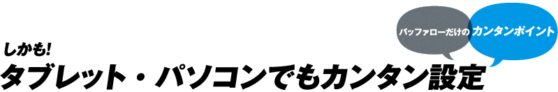 バッファローだけのカンタンポイント2 しかも！タブレット・パソコンでもカンタン設定。3G回線がなくてもOK!