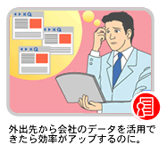 外出先から会社のデータを活用できたら効率がアップするのに。