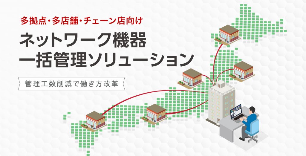 多拠点・多店舗・チェーン店向け ネットワーク機器一括管理ソリューション