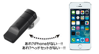 あれ！？iPhoneがない…！あれ？ヘッドセットがない…！