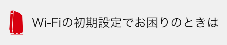 Wi-Fiの初期設定でお困りの時は