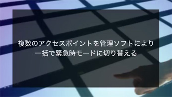 複数のアクセスポイントを管理ソフトにより一括で緊急時モードに切り替える