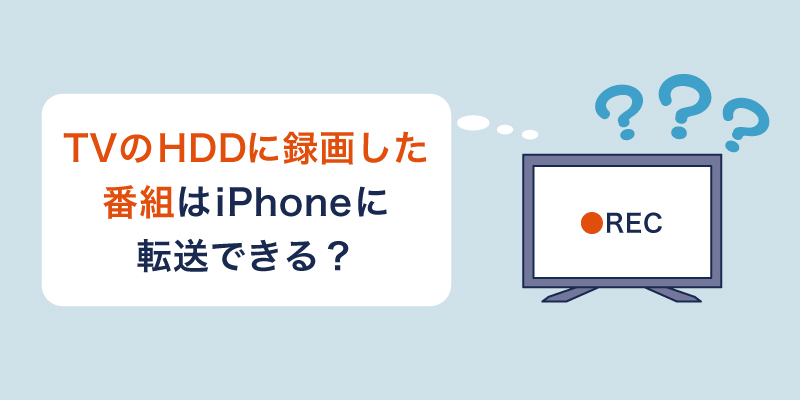 TVのHDDに録画した番組はiPhoneに転送できる?