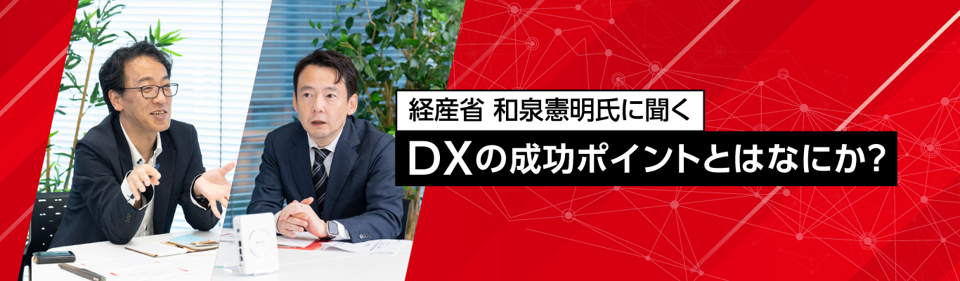 経産省 和泉憲明氏に聞くDXの成功ポイントとはなにか？